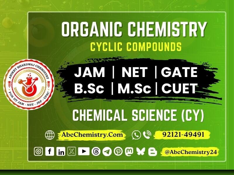 This image is a promotional banner for an Organic Chemistry study package focused on Cyclic Compounds. It is designed for students preparing for competitive exams such as JAM, NET, GATE, B.Sc, M.Sc, and CUET under the Chemical Science (CY) category. The banner has a green background with a high-tech theme, featuring bold white and yellow text.  A logo on the left side represents Abhishek Bhardwaj Chemistry, indicating the coaching or study material provider. Below the main content, the website AbcChemistry.com, a WhatsApp contact (92121-49491), and various social media icons are displayed, suggesting multiple platforms for learning resources and updates. The username @AbcChemistry24 is also included for social media engagement.